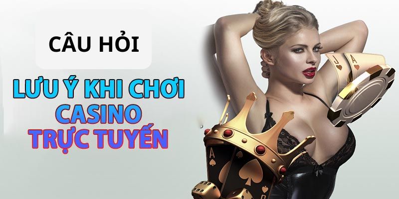 Những lưu ý quan trọng của anh em khi tham gia game casino