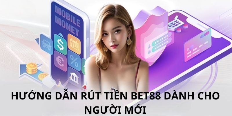 Hướng dẫn nạp rút tiền về tài khoản cá nhân cùng nhà cái Bet88